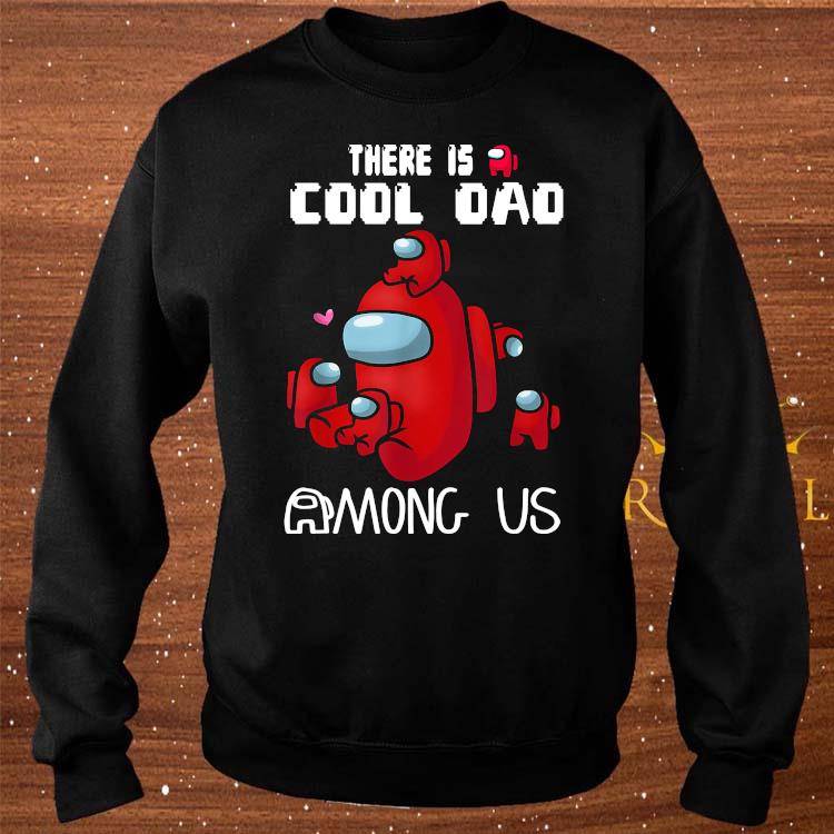 There Is A Cool Dad Among Us Shirt Sweater Hoodie And Ladies Tee - among us t shirt roblox red
