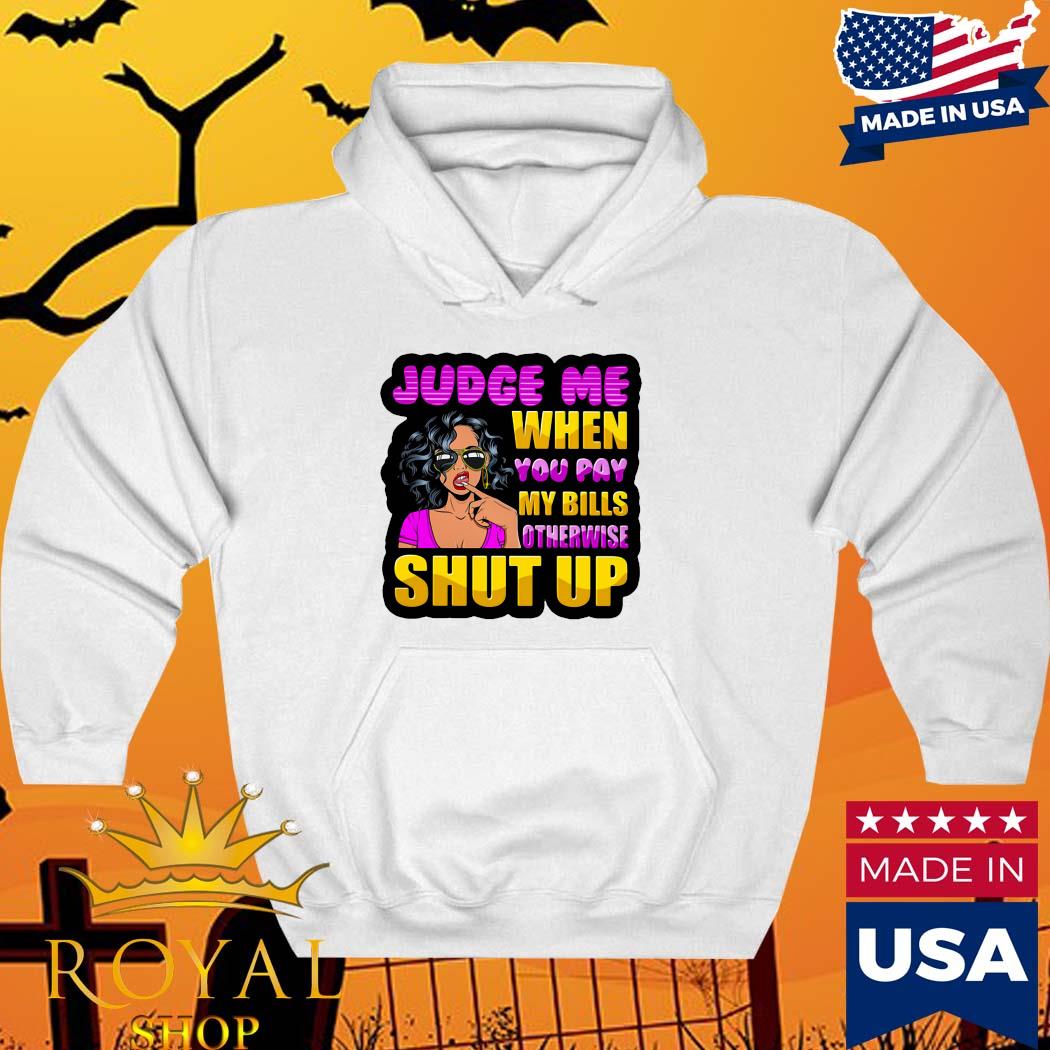 Black Girls Judge me when you pay my bills shirt, hoodie, sweater