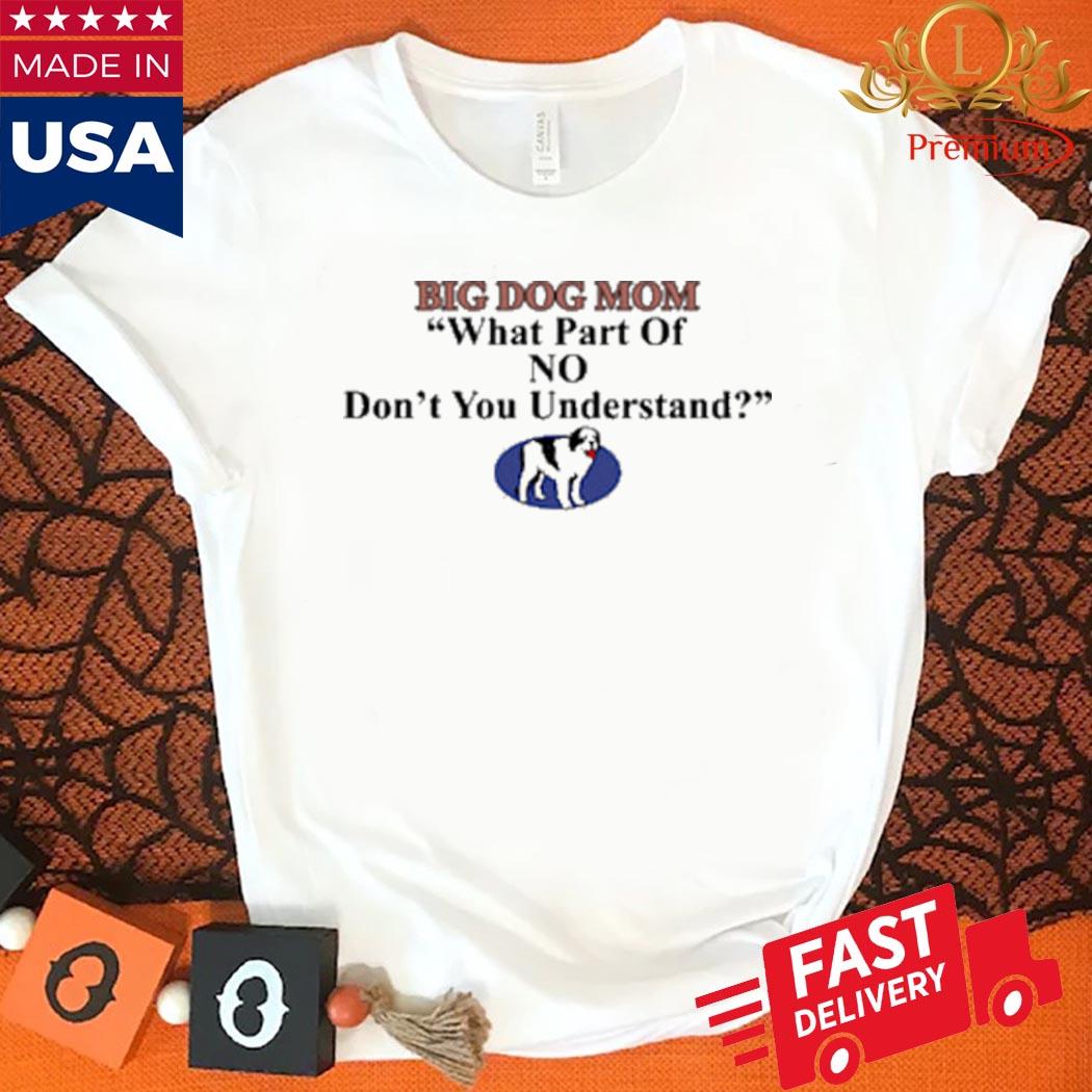 Official Big Dog Mom What Part Of No Dont You Understand Shirt