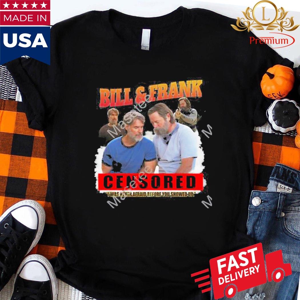 Official Bill And Frank Censored I Was Never Afraid Before You Showed Up Shirt