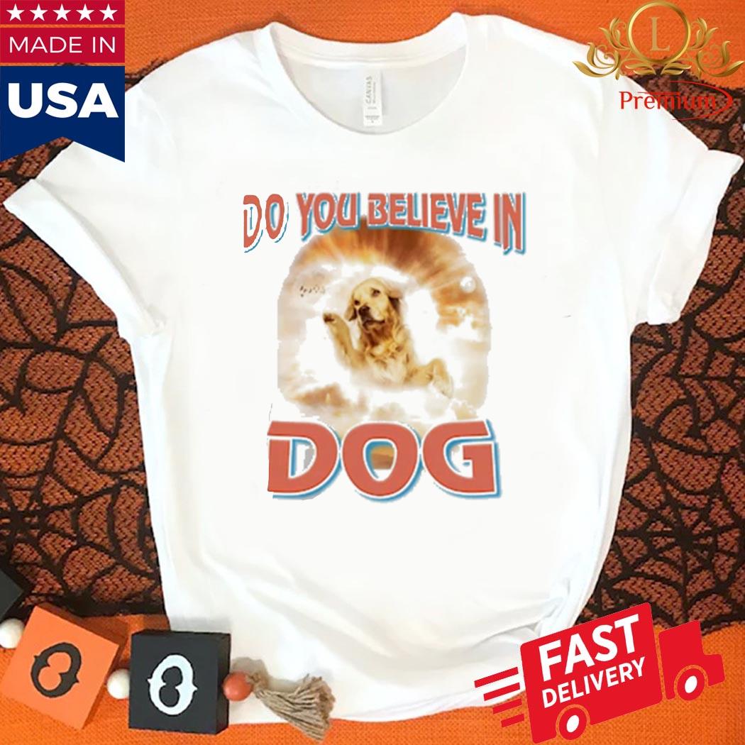 Official Do You Believe In Dog Shirt