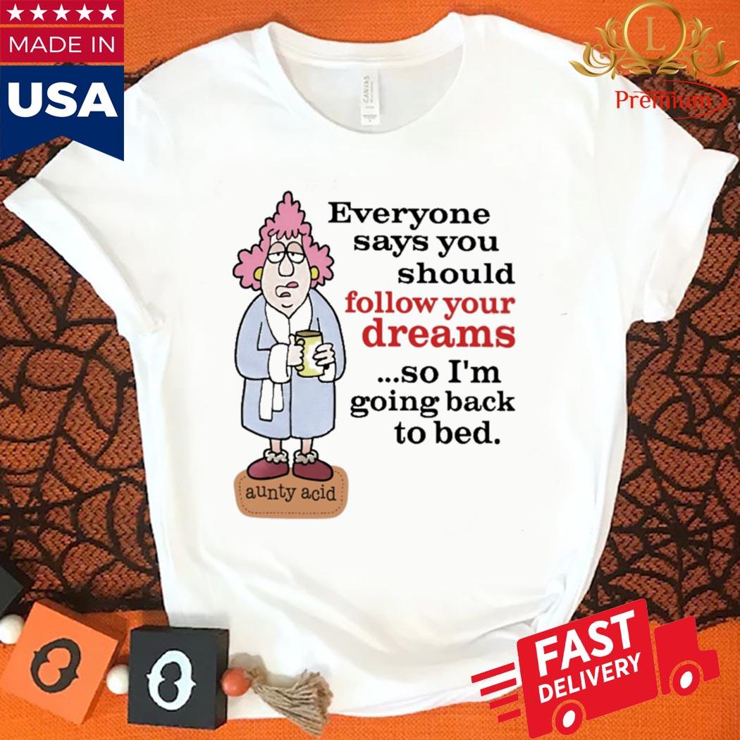 Official Everyone Says You Should Follow Your Dreams Shirt