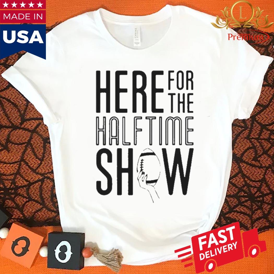 Official Here For The Halftime Show Shirt