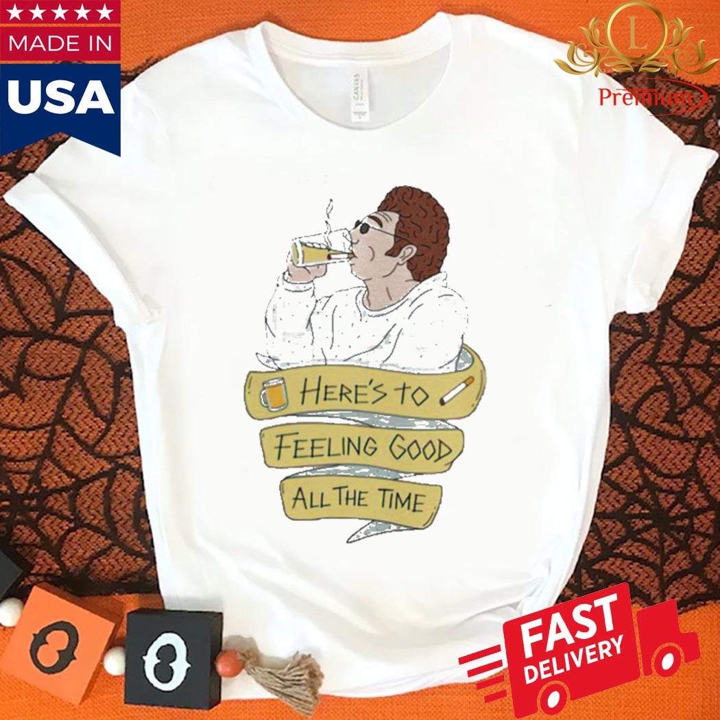 Official Here’s To Feeling Good All The Time Shirt