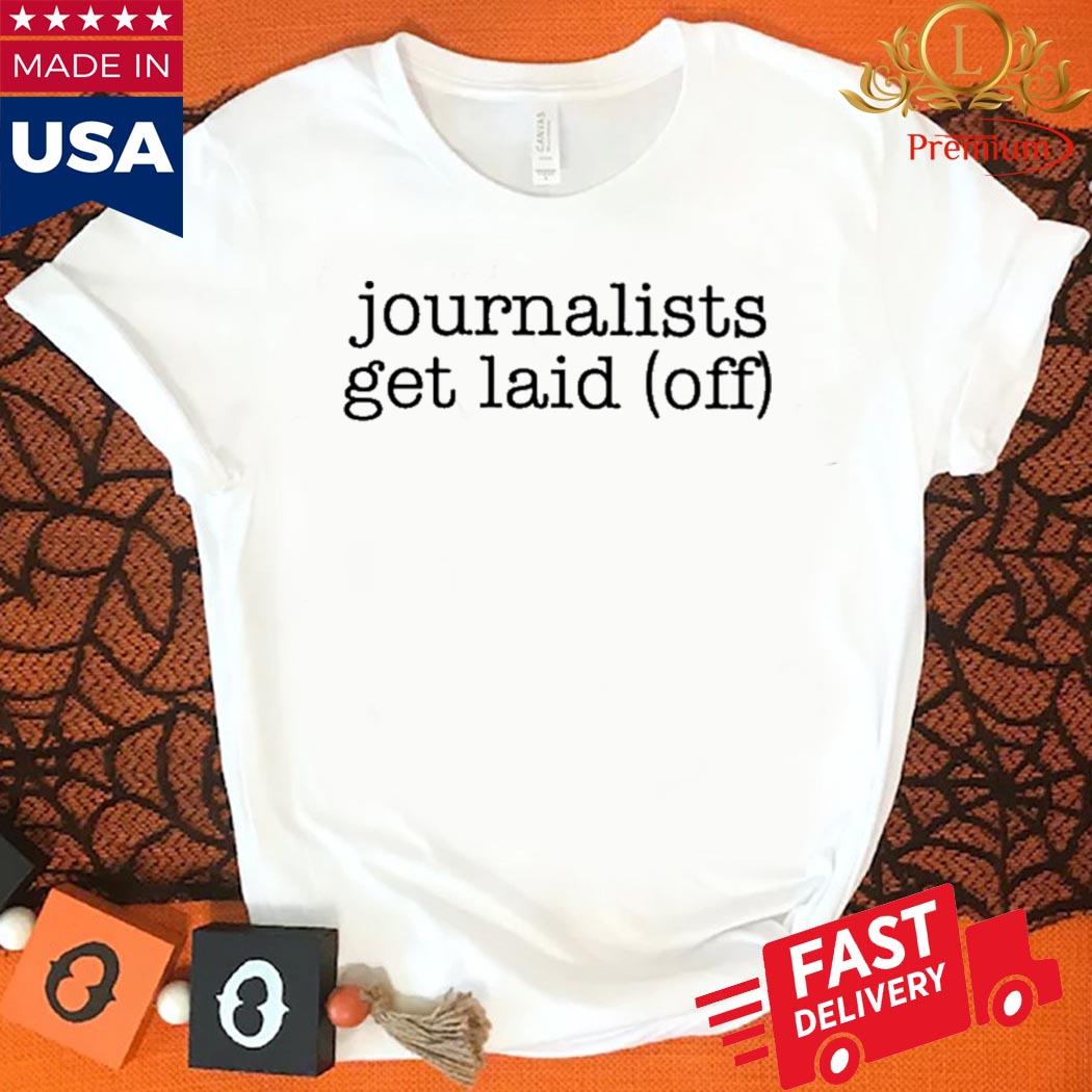 Official Journalists Get Laid Off Shirt
