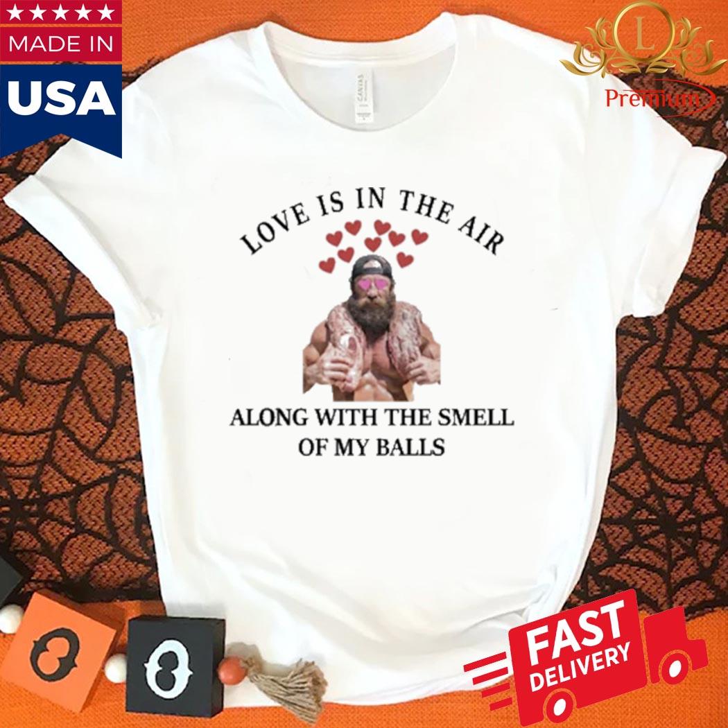 Official Love Is In The Air Along With The Smell Of My Balls Shirt