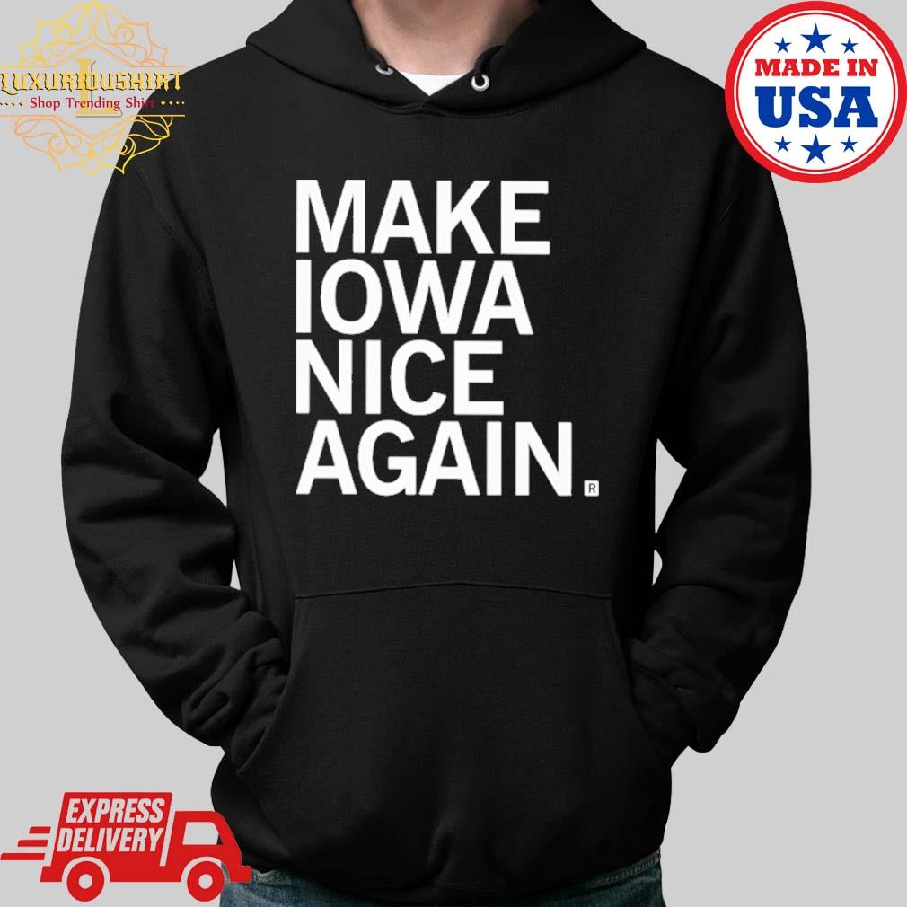 Official Make Iowa Nice Again Shirt Hoodie