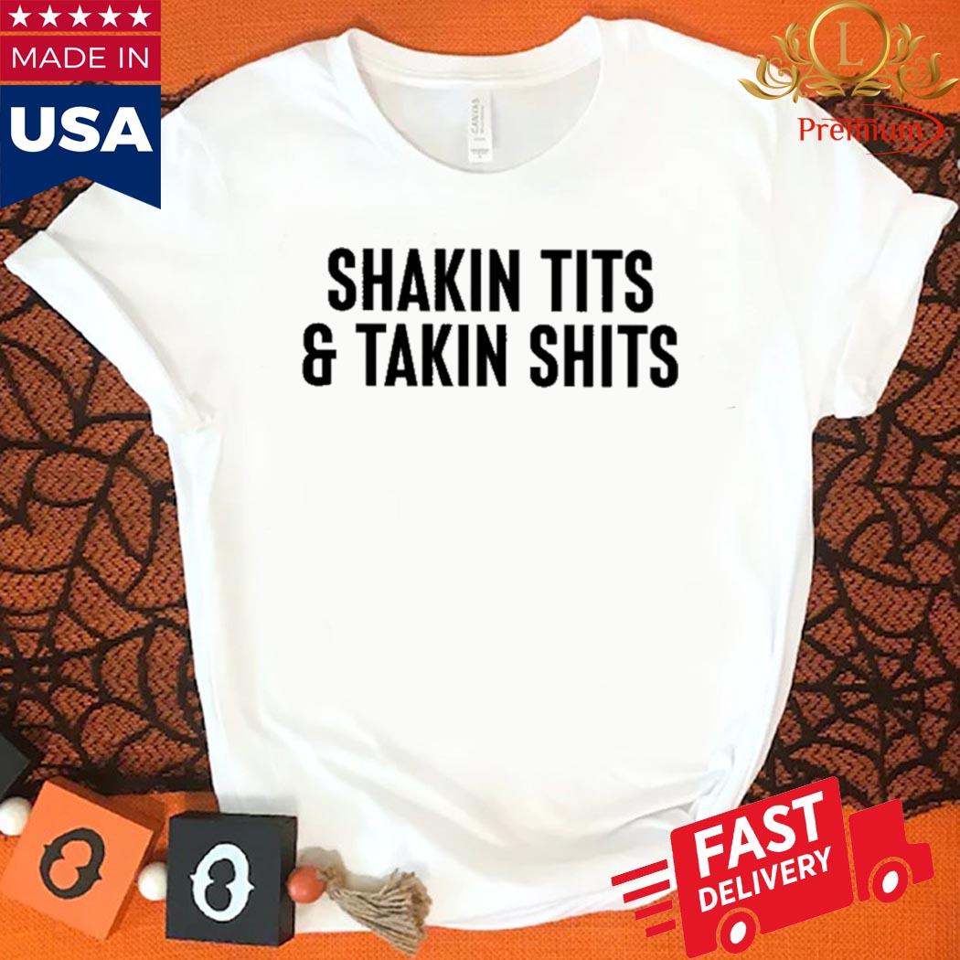 Official Shakin Tits And Takin Shits Shirt