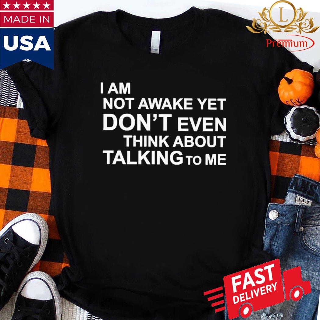 Official Thomls I Am Not Awake Yet Don't Even Think About Talking To Me Shirt