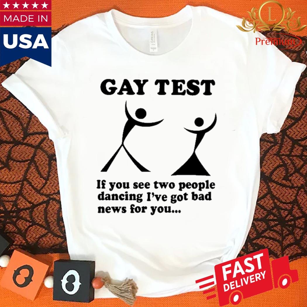 Official Gay Test If You See Two People Dancing I've Got Bad News For You Shirt