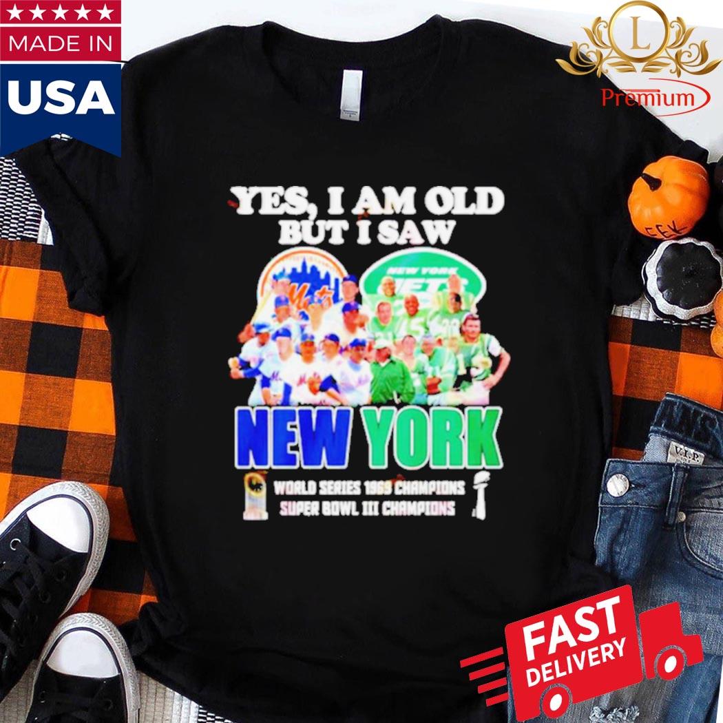 YES I AM OLD BUT I SAW NEW YORK METS and JETS SUPER BOWL CHAMPIONS