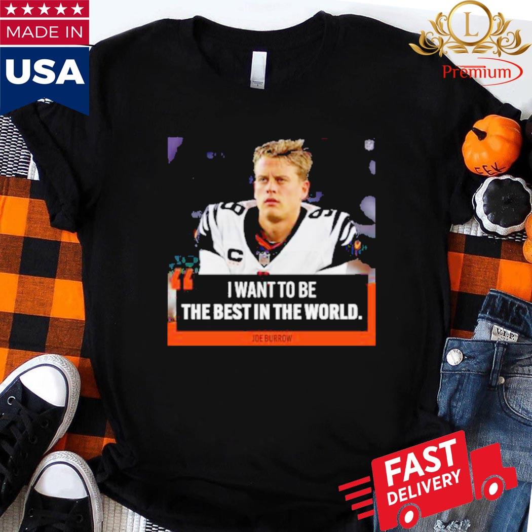 I Want To Be The Best In The World Joe Burrow Shirt - Bring Your Ideas,  Thoughts And Imaginations Into Reality Today