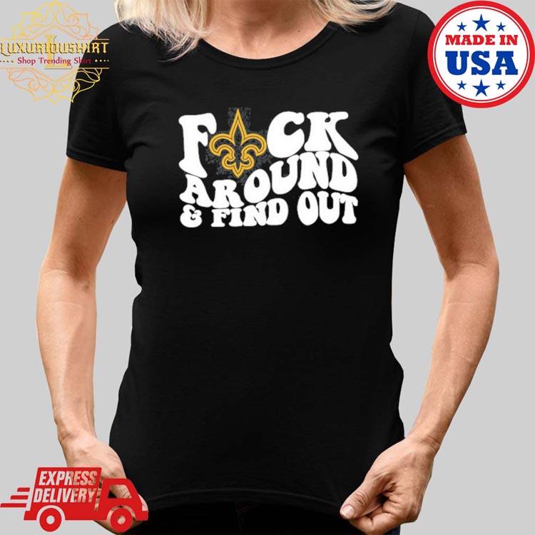 Fuck Me In This Tshirt, New Orleans Saints Fuck Around And Find Out Shirt  Sweatshirt Hoodie - Family Gift Ideas That Everyone Will Enjoy