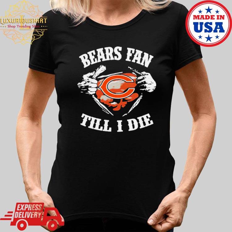 Official im Chicago Bears Fan Till I Die Shirt, hoodie, sweater