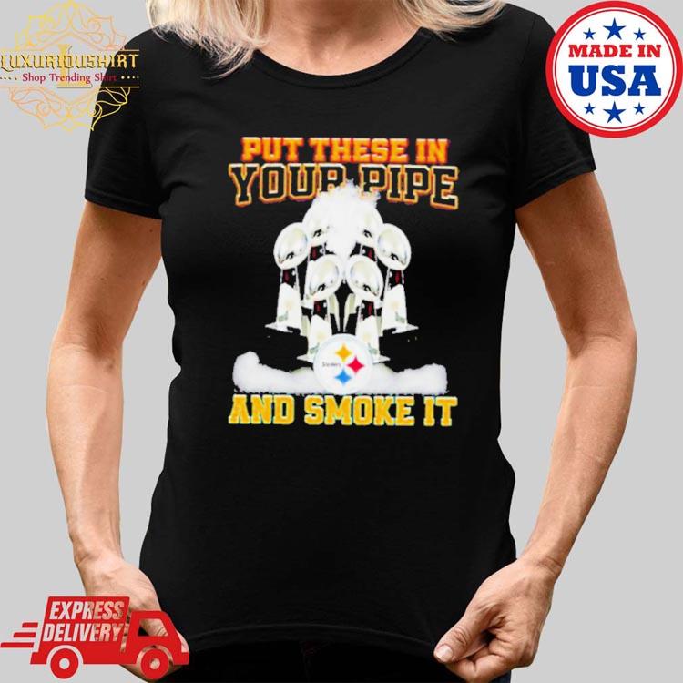 Put These In Your Pipe And Smoke It Pittsburgh Steelers Shirt - Peanutstee
