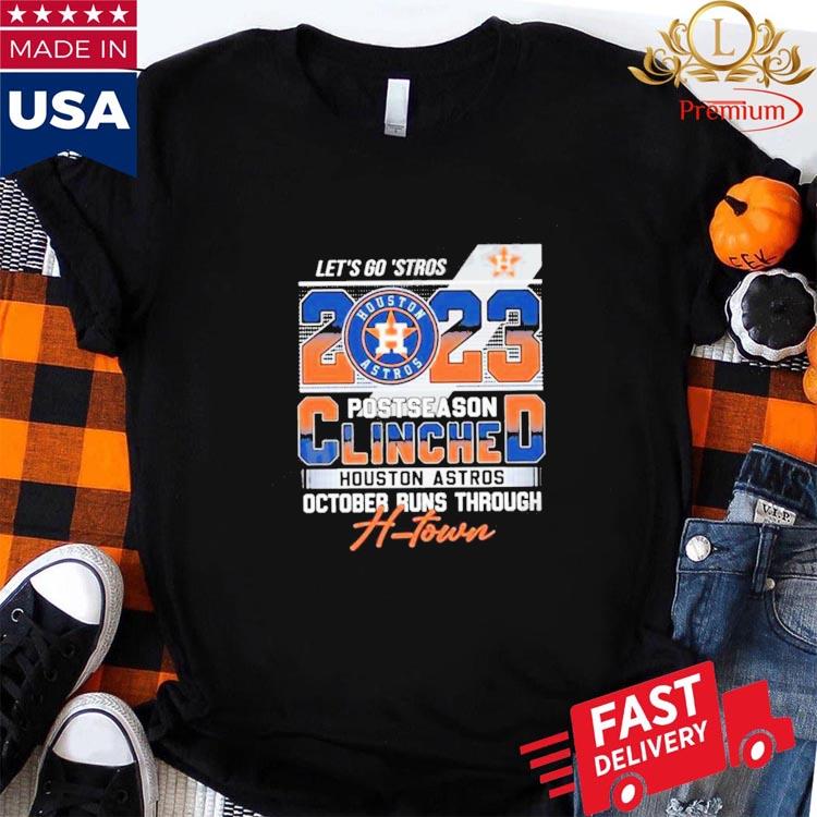 Original Let's Go 'Stros 2023 Postseason Clinched Houston Astros October  Runs Through H-Town shirt, hoodie, sweater, long sleeve and tank top